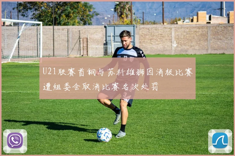 U21联赛首钢与苏科雄狮因消极比赛遭组委会取消比赛名次处罚