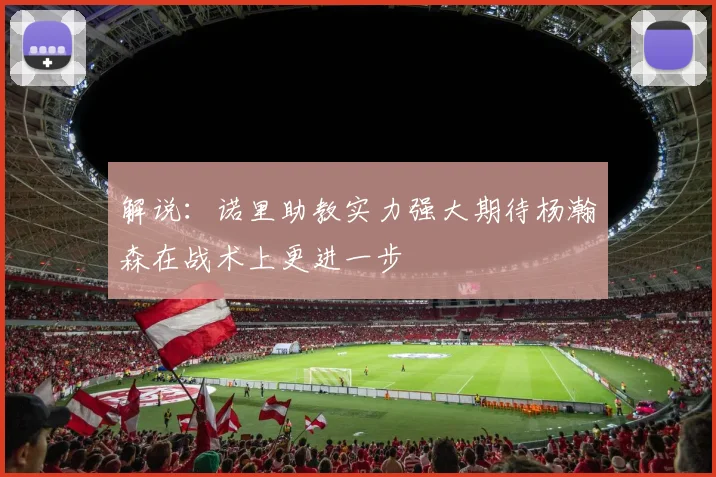 解说：诺里助教实力强大期待杨瀚森在战术上更进一步